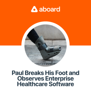 Episode cover featuring a picture of a foot in a boot. Background color split between orange and white. White Aboard logo at top and episode title in black at the bottom: Paul Breaks His Foot and Observes Enterprise Healthcare Software.