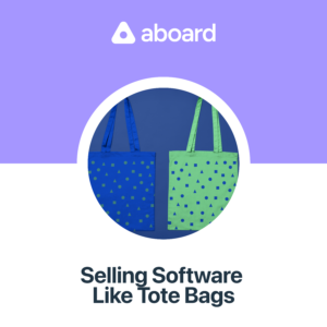 Episode cover featuring an image of two tote bags, one blue, one green, against a background split between white and light purple. White Aboard logo at top, and episode title "Selling Software Like Tote Bags" in black at the bottom.