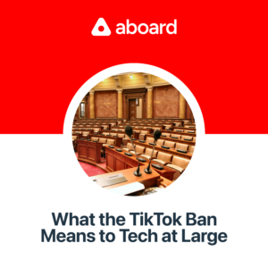 What the TikTok Ban Means to Tech at Large - Aboard