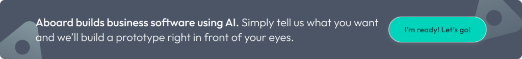 Banner ad in shades of grey reading: Aboard builds business software using AI. Simply tell us what you want and we'll build a prototype right in front of your eyes. Green button on the side with the words: I'm ready! Let's go!